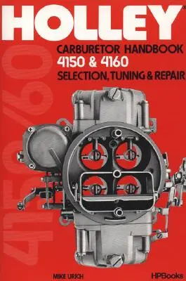 Manuel du carburateur Holley, modèles 4150 et 4160 : Sélection, réglage et réparation - Holley Carburetor Handbook, Models 4150 & 4160: Selection, Tuning & Repair