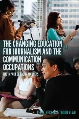 L'évolution de la formation au journalisme et aux métiers de la communication ; l'impact des marchés du travail - The Changing Education for Journalism and the Communication Occupations; The Impact of Labor Markets