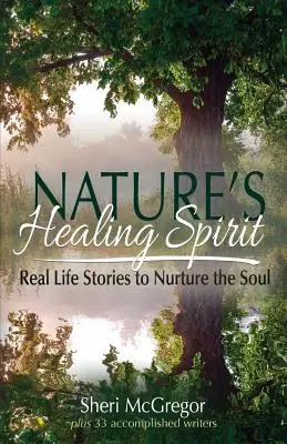 L'esprit de guérison de la nature : Des histoires vraies pour nourrir l'âme - Nature's Healing Spirit: Real Life Stories to Nurture the Soul