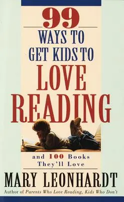 99 façons de faire aimer la lecture aux enfants : Et 100 livres qu'ils adoreront - 99 Ways to Get Kids to Love Reading: And 100 Books They'll Love