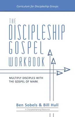 Le cahier d'exercices de l'Evangile du Discipulat : Multiplier les disciples avec l'Evangile de Marc - The Discipleship Gospel Workbook: Multiply Disciples with the Gospel of Mark