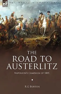 La route d'Austerlitz : La campagne napoléonienne de 1805 - The Road to Austerlitz: Napoleon's Campaign of 1805