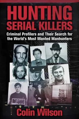 La chasse aux tueurs en série : Les profileurs criminels et leur recherche des chasseurs d'hommes les plus recherchés au monde - Hunting Serial Killers: Criminal Profilers and Their Search for the World's Most Wanted Manhunters