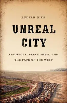 Unreal City : Las Vegas, Black Mesa et le destin de l'Ouest - Unreal City: Las Vegas, Black Mesa, and the Fate of the West