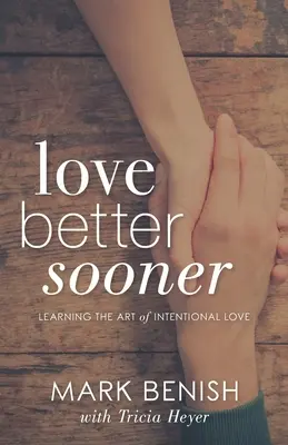 Aimer mieux plus tôt : Apprendre l'art de l'amour intentionnel - Love Better Sooner: Learning the Art of Intentional Love