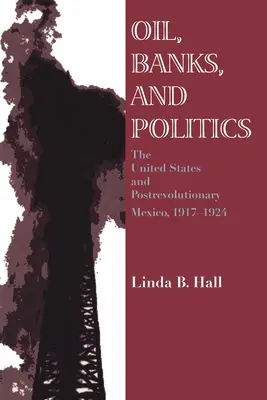Pétrole, banques et politique : Les États-Unis et le Mexique post-révolutionnaire, 1917-1924 - Oil, Banks, and Politics: The United States and Postrevolutionary Mexico, 1917-1924