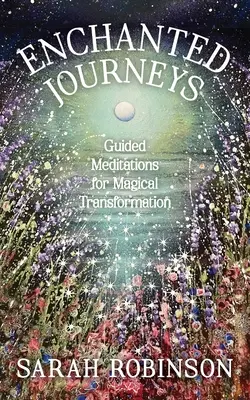 Voyages enchantés : Méditations guidées pour une transformation magique - Enchanted Journeys: Guided Meditations for Magical Transformation