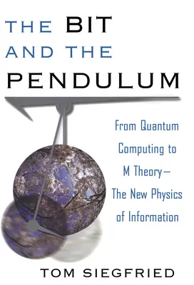 Le bit et le pendule : De l'informatique quantique à la théorie M - La nouvelle physique de l'information - The Bit and the Pendulum: From Quantum Computing to M Theory--The New Physics of Information