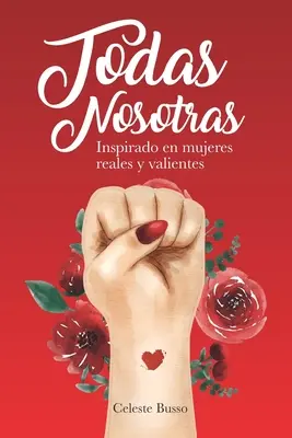 Todas Nosotras : Inspirado en mujeres reales y valientes - Todas Nosotras: Inspirado en mujeres reales y valientes