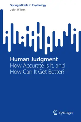 Le jugement humain : Quelle est sa précision et comment l'améliorer ? - Human Judgment: How Accurate Is It, and How Can It Get Better?