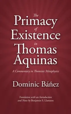 La primauté de l'existence chez Thomas d'Aquin : Un commentaire de métaphysique thomiste - The Primacy of Existence in Thomas Aquinas: A Commentary in Thomistic Metaphysics