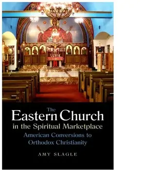 L'Église orientale sur le marché spirituel : Les conversions américaines au christianisme orthodoxe - The Eastern Church in the Spiritual Marketplace: American Conversions to Orthodox Christianity