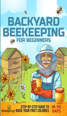 L'apiculture de jardin pour les débutants : Guide pas à pas pour élever vos premières colonies en 30 jours - Backyard Beekeeping for Beginners: Step-By-Step Guide To Raise Your First Colonies in 30 Days