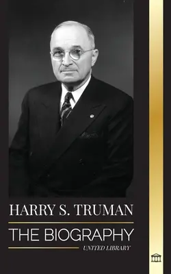 Harry S. Truman : la biographie d'un président américain au franc-parler, des conventions démocratiques et de l'État indépendant d'Israël - Harry S. Truman: The Biography of a Plain Speaking American President, Democratic Conventions and the Independent State of Israel