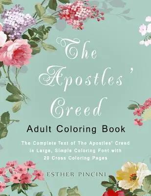 Le Credo des Apôtres - Livre de coloriage pour adultes : Le texte complet du Credo des Apôtres en grande police de caractères simple avec 20 pages de coloriage de croix. - The Apostles' Creed Adult Coloring Book: The Complete Text of The Apostles' Creed in Large, Simple Coloring Font with 20 Cross Coloring Pages