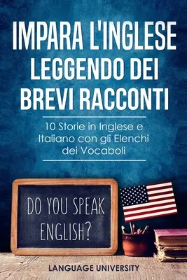 Impara l'Inglese Leggendo dei Brevi Racconti : 10 Storie in Inglese e Italiano, con gli Elenchi dei Vocaboli - Impara l'Inglese Leggendo dei Brevi Racconti: 10 Storie in Inglese e Italiano, con gli Elenchi dei Vocaboli