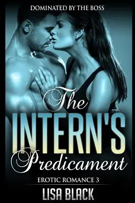 Erotic Romance 3 - La prédiction du stagiaire : Dominée par le patron, Romance contemporaine et histoire de sexe - Erotic Romance 3 - The Intern's Predicament: Dominated By The Boss, Contemporary Romance And Sex Story