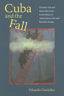 Cuba et la chute : Texte chrétien et récit queer dans la fiction de Jos Lezama Lima et Reinaldo Arenas - Cuba and the Fall: Christian Text and Queer Narrative in the Fiction of Jos Lezama Lima and Reinaldo Arenas