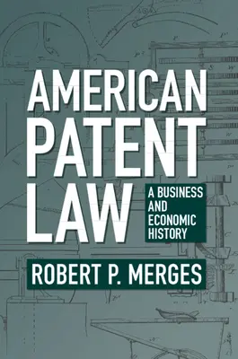 Droit américain des brevets : Une histoire économique et commerciale - American Patent Law: A Business and Economic History