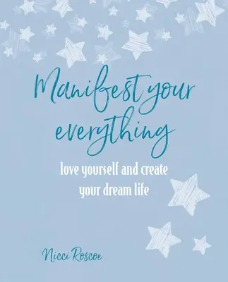 Manifestez tout : Aimez-vous et créez la vie de vos rêves - Manifest Your Everything: Love Yourself and Create Your Dream Life