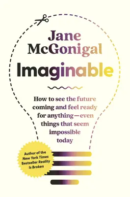 Imaginable : Comment créer un avenir plein d'espoir - dans votre propre vie, votre communauté, le monde - Imaginable: How to Create a Hopeful Future--In Your Own Life, Your Community, the World