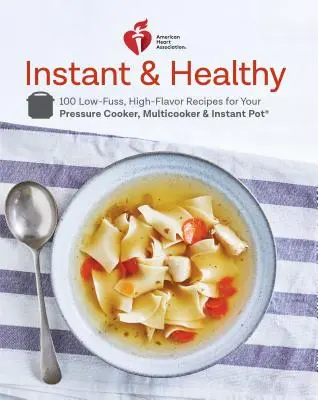 American Heart Association Instant and Healthy : 100 recettes simples et savoureuses pour votre autocuiseur, multicuiseur et Instant Pot(r) a Cookbook - American Heart Association Instant and Healthy: 100 Low-Fuss, High-Flavor Recipes for Your Pressure Cooker, Multicooker and Instant Pot(r) a Cookbook