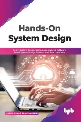 Hands-On System Design : Apprendre la conception de systèmes, la mise à l'échelle d'applications, les modèles de conception de développement logiciel avec des cas d'utilisation réels. - Hands-On System Design: Learn System Design, Scaling Applications, Software Development Design Patterns with Real Use-Cases