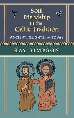 L'amitié de l'âme dans la tradition celtique : L'amitié de l'âme dans la tradition celtique : des idées anciennes pour aujourd'hui - Soul Friendship in the Celtic Tradition: Ancient Insights for Today