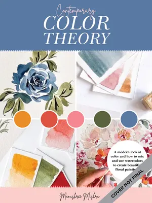Théorie contemporaine de la couleur : L'aquarelle des fleurs : Une exploration moderne de la roue des couleurs et de l'aquarelle pour créer de magnifiques œuvres d'art florales - Contemporary Color Theory: Watercolor Flowers: A Modern Exploration of the Color Wheel and Watercolor to Create Beautiful Floral Artwork