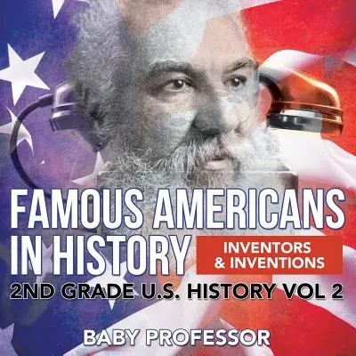 Les Américains célèbres dans l'histoire Inventeurs et inventions 2e année d'histoire des États-Unis Vol 2 - Famous Americans in History Inventors & Inventions 2nd Grade U.S. History Vol 2