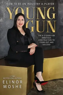 Young Gun : Le guide de A à Z pour les constructeurs ambitieux afin de se démarquer et de réussir. - Young Gun: The A-Z Guide for Ambitious Constructors to Stand Out and Succeed.