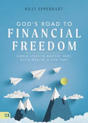 Le chemin de la liberté financière selon Dieu : Les étapes simples pour détruire les dettes, construire la richesse et vivre libre ! - God's Road to Financial Freedom: Simple Steps to Destroy Debt, Build Wealth, and Live Free!