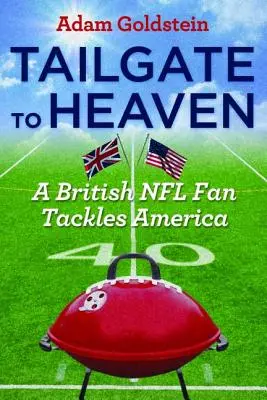 Tailgate to Heaven : Un fan britannique de la NFL à l'assaut de l'Amérique - Tailgate to Heaven: A British NFL Fan Tackles America