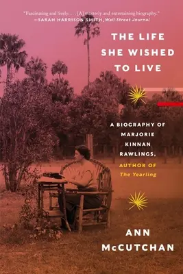 La vie qu'elle voulait vivre : Une biographie de Marjorie Kinnan Rawlings, auteur de l'ouvrage Yearling - The Life She Wished to Live: A Biography of Marjorie Kinnan Rawlings, Author of the Yearling