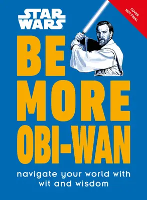 Star Wars Be More Obi-WAN : Naviguez dans votre monde avec esprit et sagesse - Star Wars Be More Obi-WAN: Navigate Your World with Wit and Wisdom
