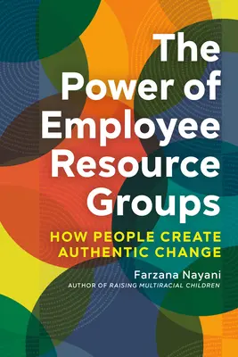 Le pouvoir des groupes de ressources pour les employés : comment les gens créent un changement authentique - The Power of Employee Resource Groups: How People Create Authentic Change