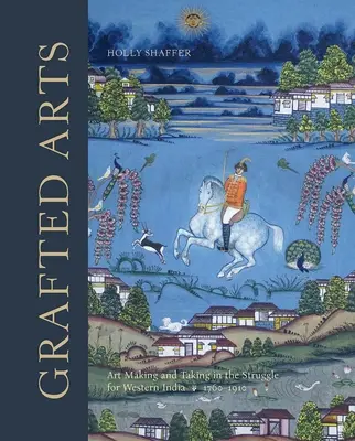 Les arts greffés : La fabrication et la prise d'art dans la lutte pour l'Inde occidentale, 1760-1910 - Grafted Arts: Art Making and Taking in the Struggle for Western India, 1760-1910