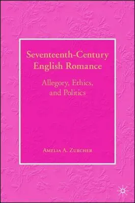 Le roman anglais du XVIIe siècle : Allégorie, éthique et politique - Seventeenth-Century English Romance: Allegory, Ethics, and Politics