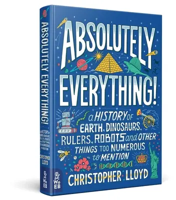 Absolument tout ! Une histoire de la Terre, des dinosaures, des souverains, des robots et d'autres choses trop nombreuses pour être mentionnées. - Absolutely Everything!: A History of Earth, Dinosaurs, Rulers, Robots and Other Things Too Numerous to Mention