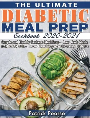 The Ultimate Diabetic Meal Prep Cookbook 2020-2021 : Le livre de cuisine diabétique, simple et sain - Repas à faible teneur en glucides à mélanger et à assortir - Diminution de la glycémie et du taux de glycémie. - The Ultimate Diabetic Meal Prep Cookbook 2020-2021: Simple and Healthy Diabetic Meal Prep - Low-Carb Meals to Mix & Match - Lower Blood Sugar and Reve