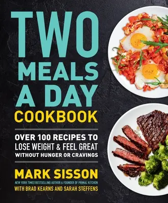 Two Meals a Day Cookbook : Plus de 100 recettes pour perdre du poids et se sentir bien sans faim ni fringales - Two Meals a Day Cookbook: Over 100 Recipes to Lose Weight & Feel Great Without Hunger or Cravings