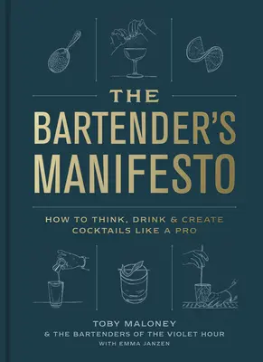 Le manifeste du barman : Comment penser, boire et créer des cocktails comme un pro - The Bartender's Manifesto: How to Think, Drink, and Create Cocktails Like a Pro