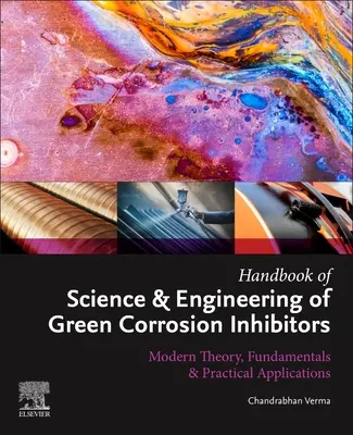 Handbook of Science & Engineering of Green Corrosion Inhibitors (Manuel de science et d'ingénierie des inhibiteurs de corrosion verts) : Théorie moderne, principes fondamentaux et applications pratiques - Handbook of Science & Engineering of Green Corrosion Inhibitors: Modern Theory, Fundamentals & Practical Applications