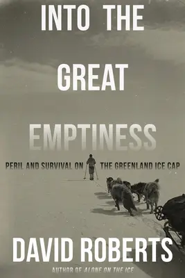 Dans le grand vide : Péril et survie sur la calotte glaciaire du Groenland - Into the Great Emptiness: Peril and Survival on the Greenland Ice Cap