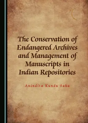 La conservation des archives en danger et la gestion des manuscrits dans les dépôts indiens - The Conservation of Endangered Archives and Management of Manuscripts in Indian Repositories