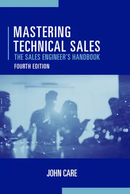 Maîtriser la vente technique : Le manuel de l'ingénieur commercial, quatrième édition - Mastering Technical Sales: The Sales Engineer's Handbook, Fourth Edition
