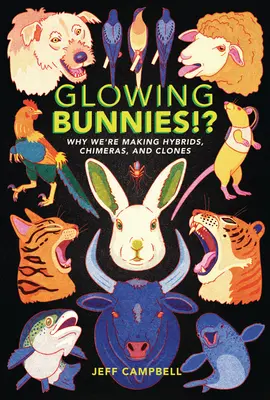 Des lapins lumineux ! Pourquoi nous fabriquons des hybrides, des chimères et des clones - Glowing Bunnies!?: Why We're Making Hybrids, Chimeras, and Clones