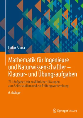 Mathematik Fr Ingenieure Und Naturwissenschaftler - Klausur- Und bungsaufgaben : 711 Aufgaben Mit Ausfhrlichen Lsungen Zum Selbststudium Und Zur Pr - Mathematik Fr Ingenieure Und Naturwissenschaftler - Klausur- Und bungsaufgaben: 711 Aufgaben Mit Ausfhrlichen Lsungen Zum Selbststudium Und Zur Pr