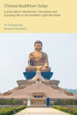 Le bouddhisme chinois aujourd'hui : Conservatisme, modernisme, syncrétisme et jouissance de la vie sur la montagne de lumière du Bouddha - Chinese Buddhism Today: Conservatism, Modernism, Syncretism and Enjoying Life on the Buddha's Light Mountain
