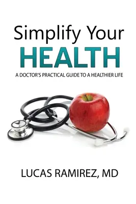 Simplifiez votre santé : Le guide pratique d'un médecin pour une vie plus saine - Simplify Your Health: A Doctor's Practical Guide to a Healthier Life